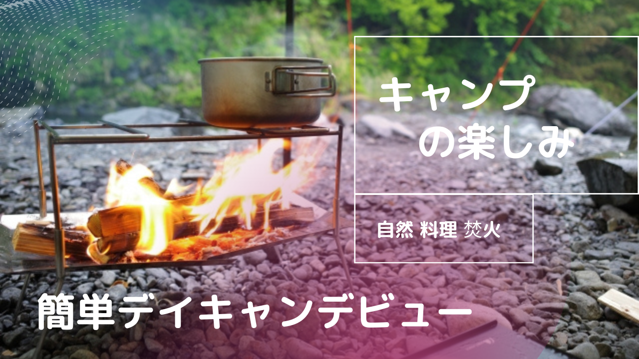 簡単デイキャンデビューキャンプの楽しみ　自然料理焚火のアイキャッチ