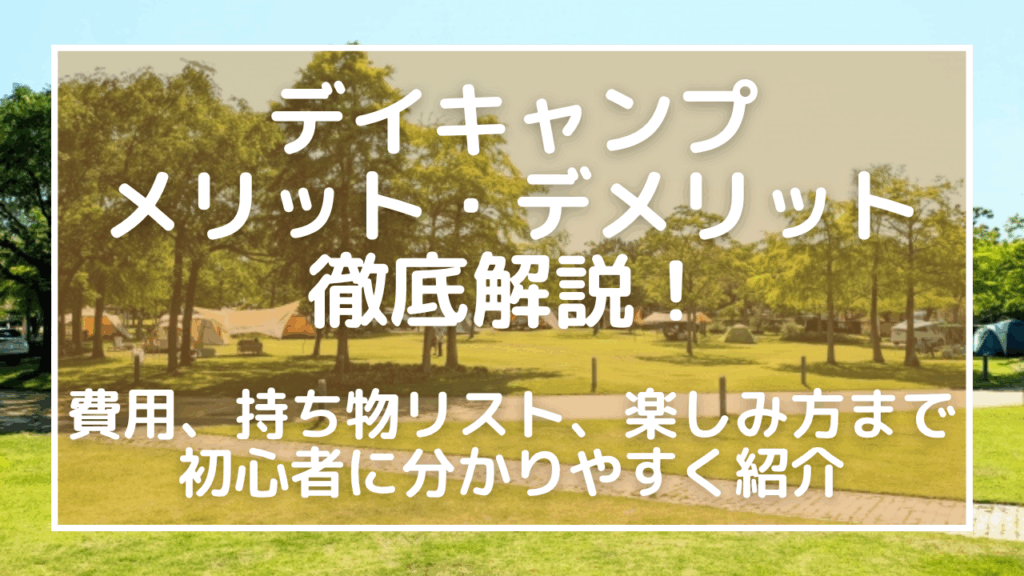 デイキャンプのメリット・デメリットを徹底解説！費用、持ち物リスト、楽しみ方まで初心者に分かりやすく紹介
