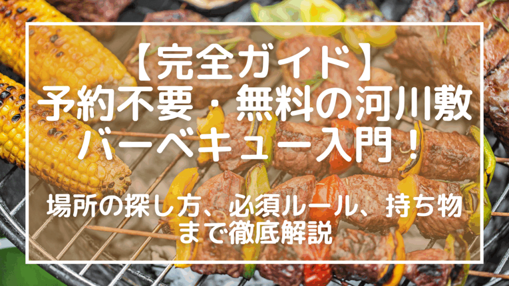 【完全ガイド】予約不要・無料の河川敷バーベキュー入門！場所の探し方、必須ルール、持ち物まで徹底解説