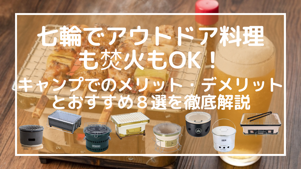 七輪でアウトドア料理も焚火もOK！キャンプでのメリット・デメリットとおすすめ8選を徹底解説