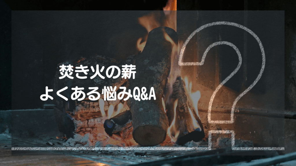 焚き火の薪 よくある悩みQ&A