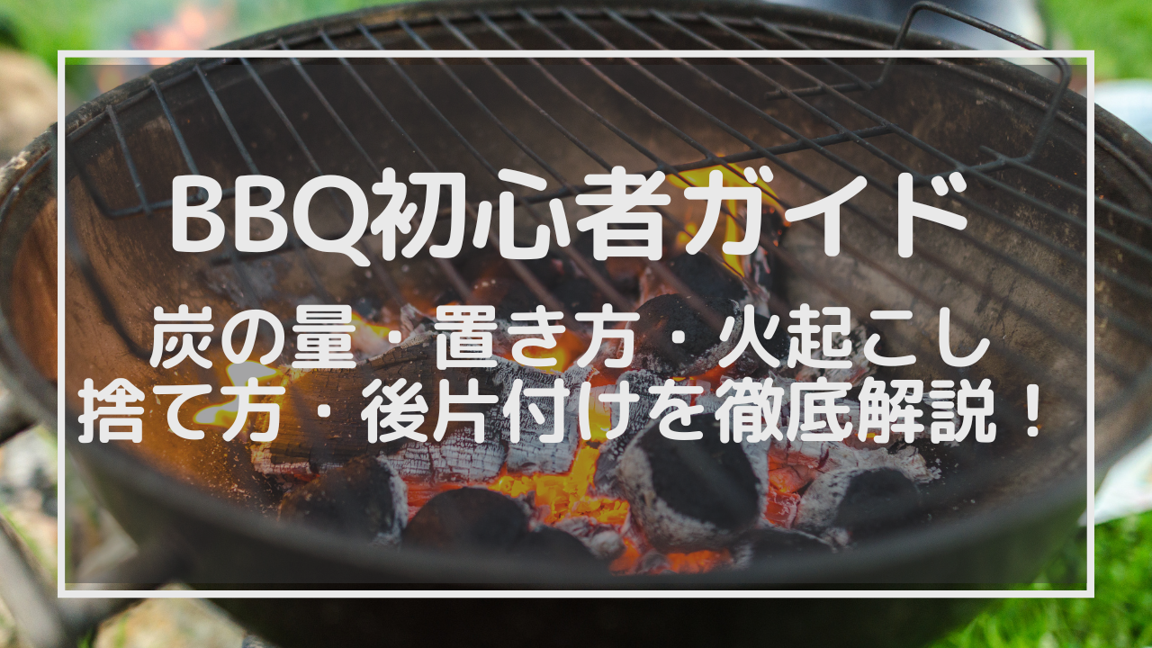 BBQ初心者ガイド】バーベキューの炭の量・置き方・火起こし・捨て方 