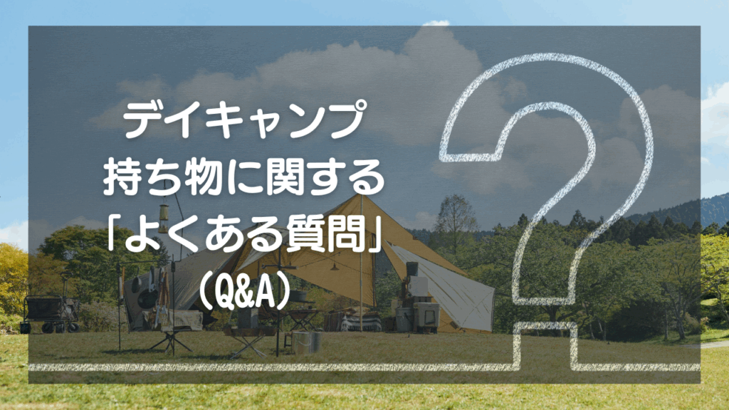 デイキャンプの持ち物に関する「よくある質問」（Q&A）