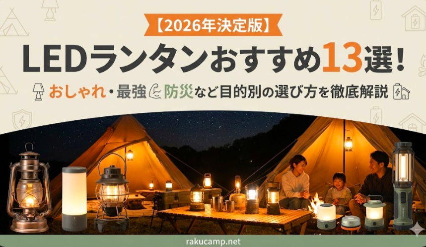 【2026年決定版】LEDランタンおすすめ13選！おしゃれ・最強・防災など目的別の選び方を徹底解説