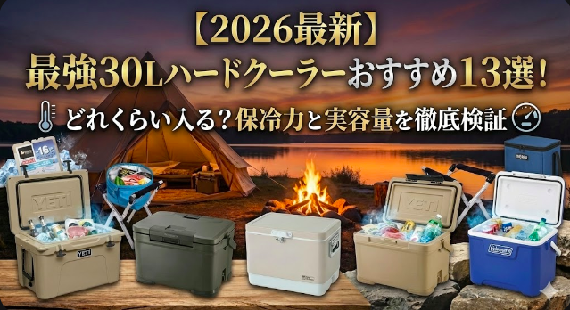 【2026最新】最強30Lハードクーラーおすすめ13選！どれくらい入る？保冷力と実容量を徹底検証