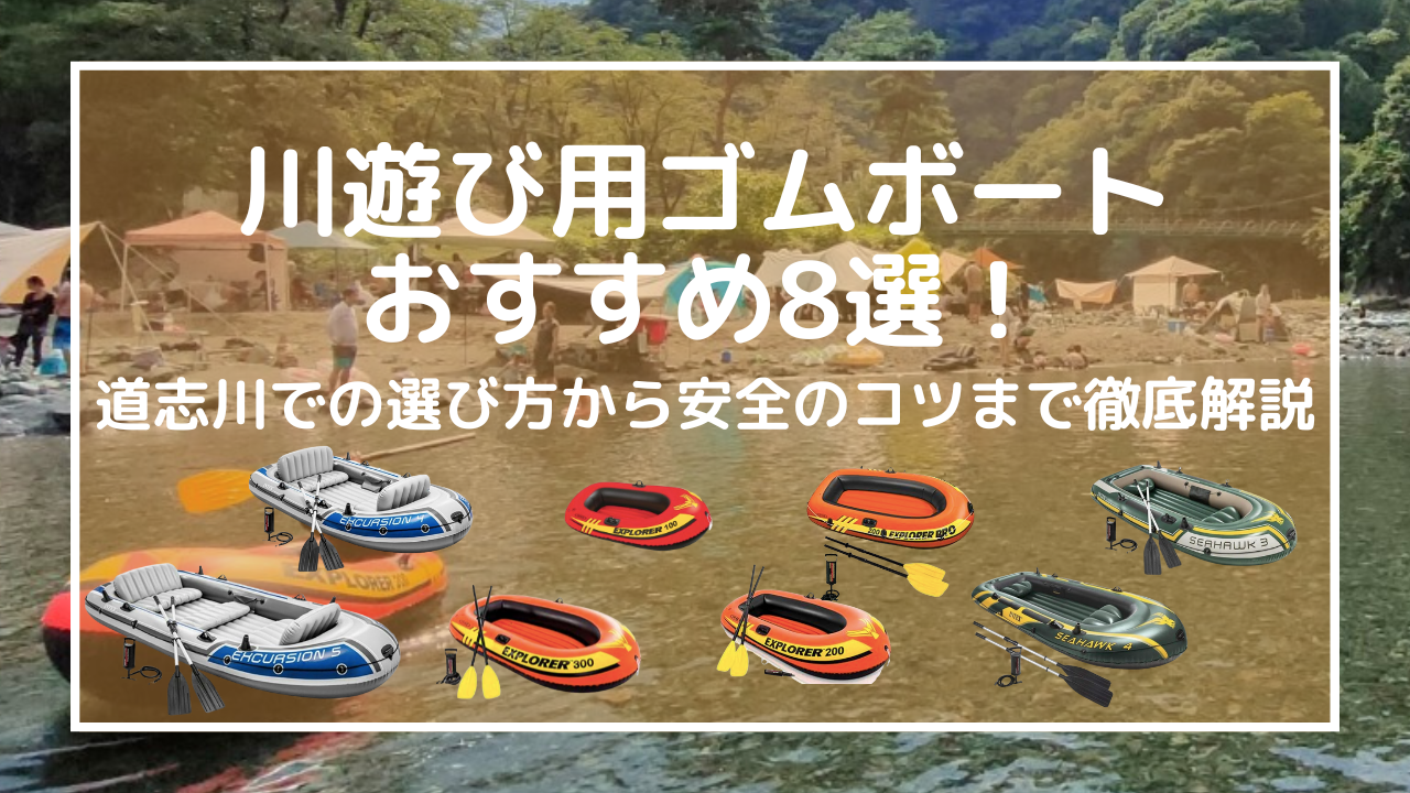 川遊び用ゴムボートおすすめ8選！道志川での選び方から安全のコツまで徹底解説