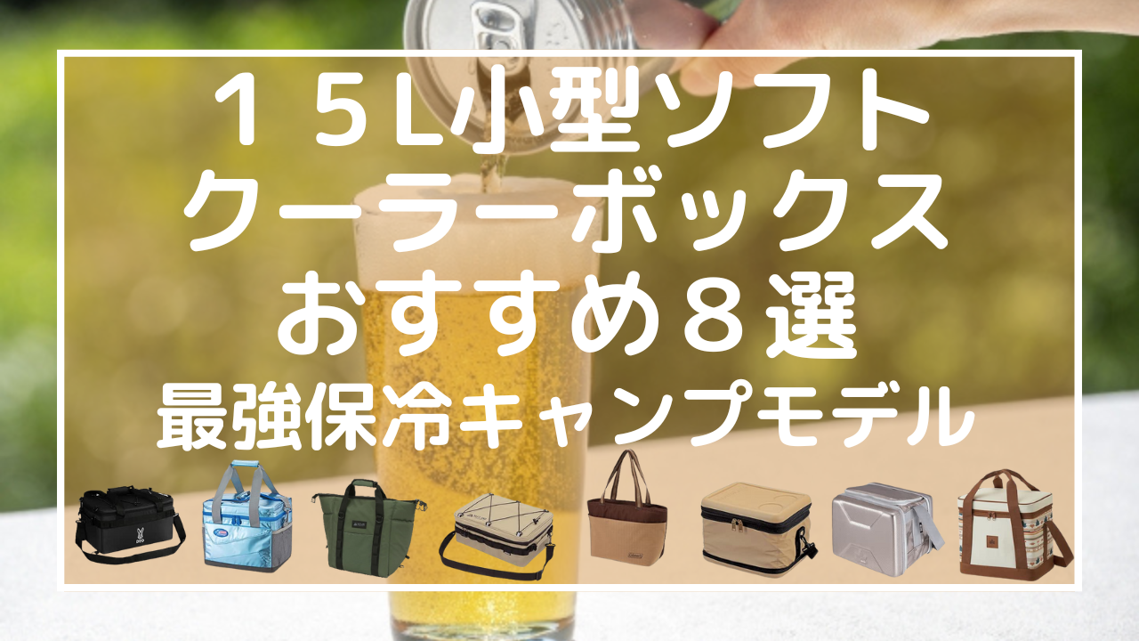 １５L小型ソフトクーラーボックスおすすめ８選：最強保冷キャンプモデル