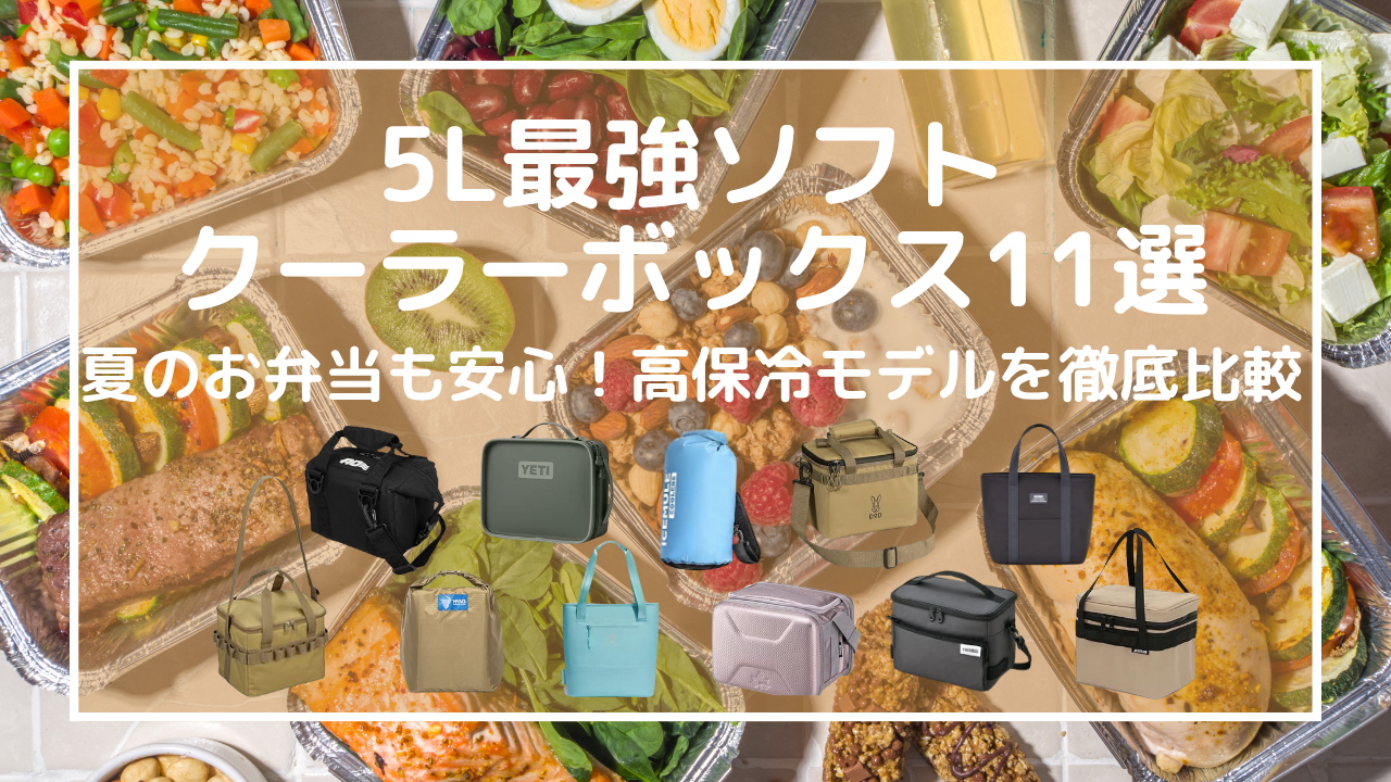 【2025年最新】5L最強ソフトクーラーボックス11選｜夏のお弁当も安心！高保冷モデルを徹底比較