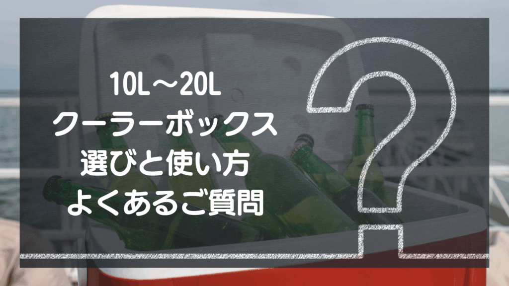 【Q&A】10L〜20L小型クーラーボックス選びと使い方 – よくあるご質問
