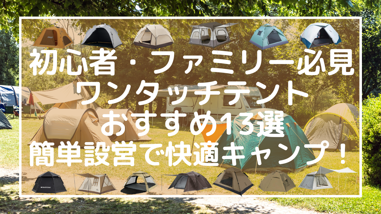 【初心者・ファミリー必見】ワンタッチテントおすすめ13選：簡単設営で快適キャンプ！