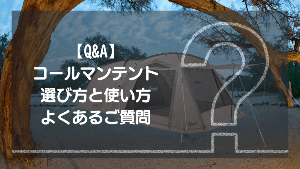 【Q&A】コールマンテント 選び方と使い方 – よくあるご質問