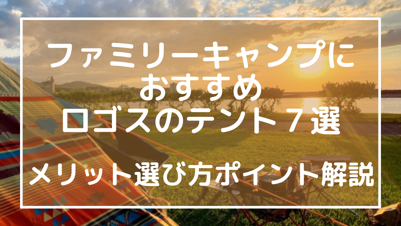 ファミリーキャンプにおすすめロゴスのテント７選！メリット選び方ポイント解説のアイキャッチ画像