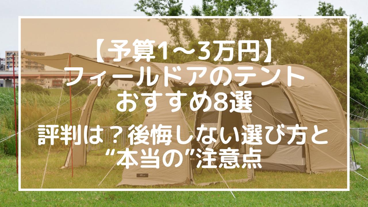 【予算1〜3万円】フィールドアのテントおすすめ8選｜評判は？後悔しない選び方と本当の注意点