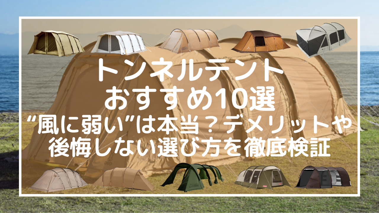トンネルテントおすすめ10選｜風に弱いは本当？デメリットや後悔しない選び方を徹底検証