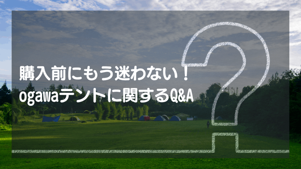 購入前にもう迷わない！ogawaテントに関するQ&A