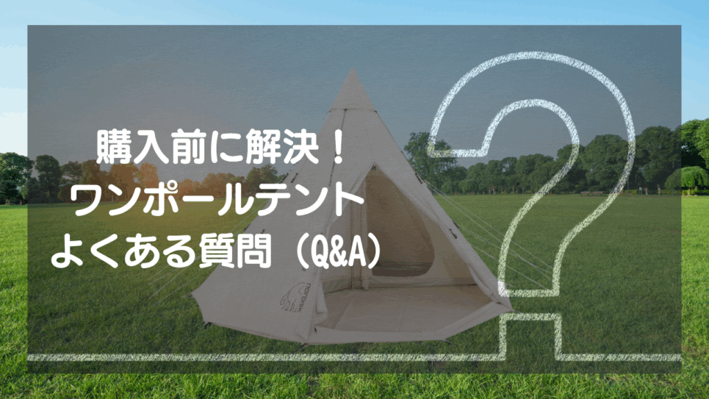 購入前に解決！ワンポールテント よくある質問（Q&A）