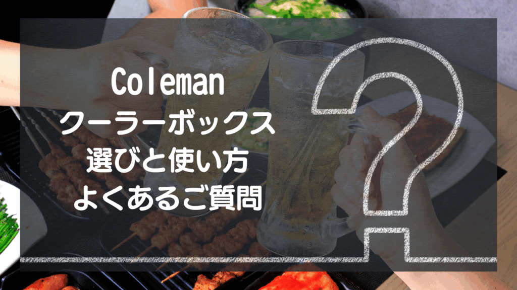 【Q&A】コールマンクーラーボックス選びと使い方 – よくあるご質問