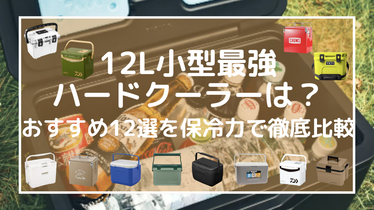 12L小型最強ハードクーラーは？おすすめ12選を保冷力で徹底比較【2025年最新】