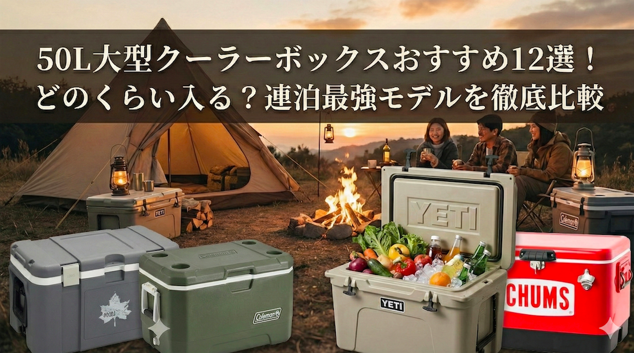 50L大型クーラーボックスおすすめ12選！どのくらい入る？連泊最強モデルを徹底比較