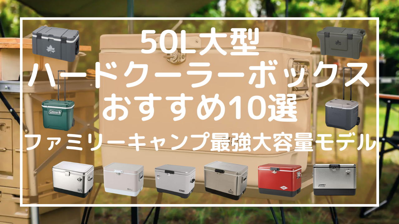 50L大型ハードクーラーボックスおすすめ10選：ファミリーキャンプ最強大容量モデル