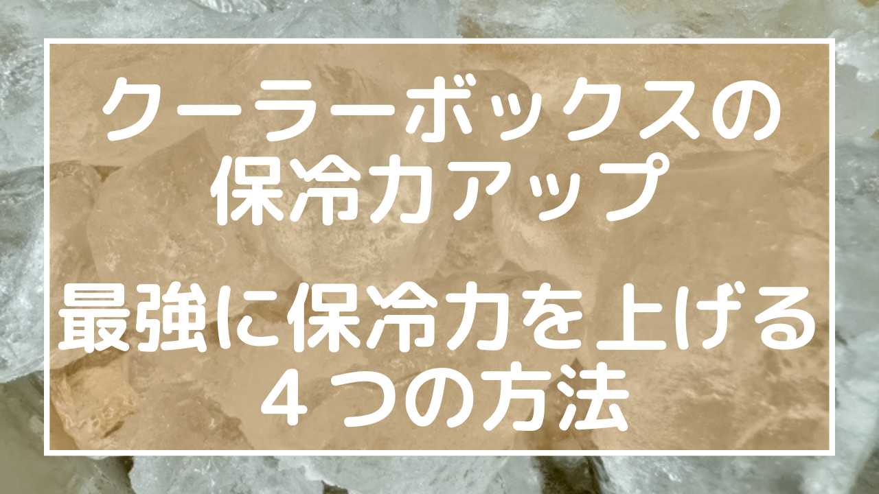 クーラーボックスの保冷力アップ：最強に保冷力を上げる４つの方法のアイキャッチ画像