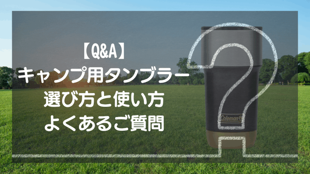 【Q&A】キャンプ用タンブラー 選び方と使い方 – よくあるご質問