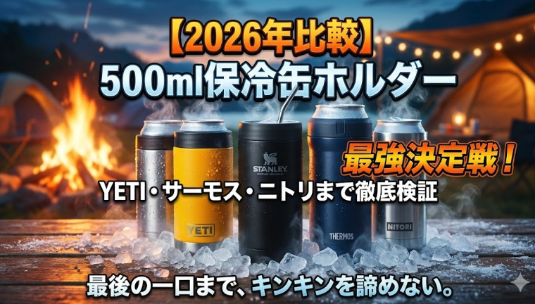 【2026年比較】500ml保冷缶ホルダー最強おすすめ10選！YETI・サーモス・ニトリまで徹底検証
