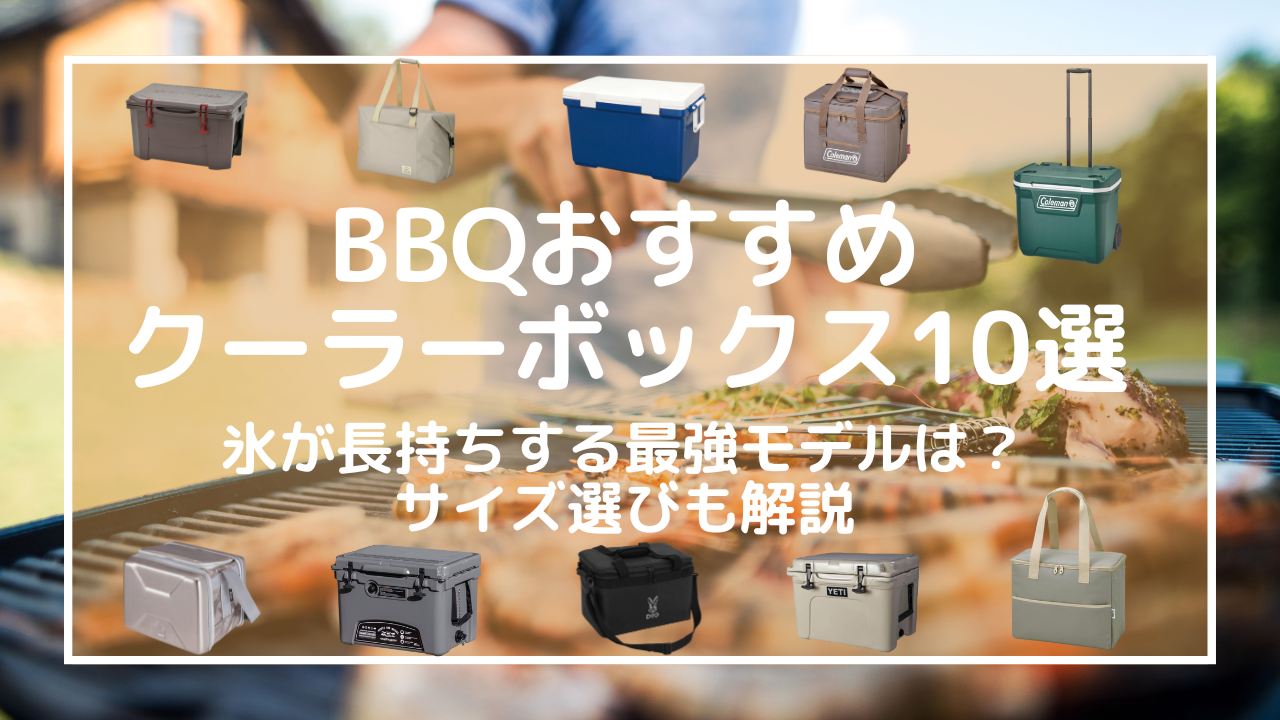 【2025年最新】BBQおすすめクーラーボックス10選｜氷が長持ちする最強モデルは？サイズ選びも解説