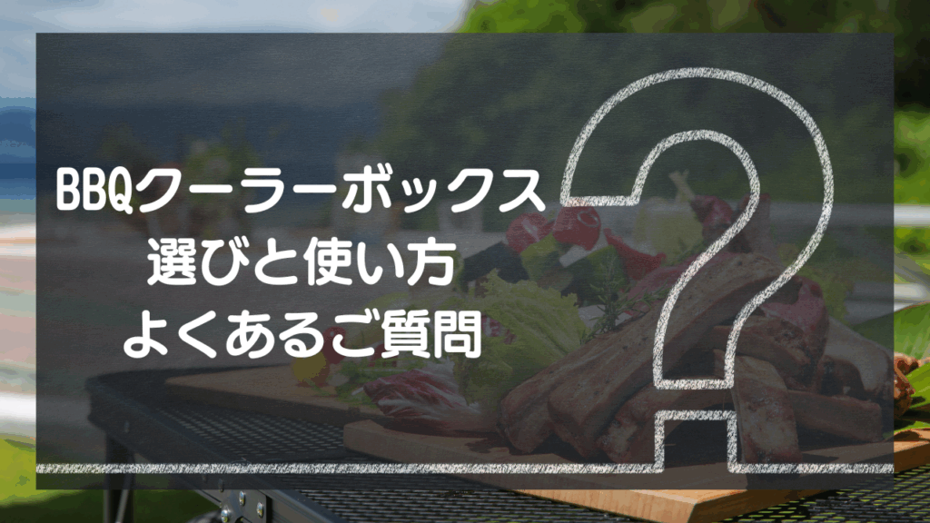 【Q&A】BBQクーラーボックス選びと使い方 – よくあるご質問