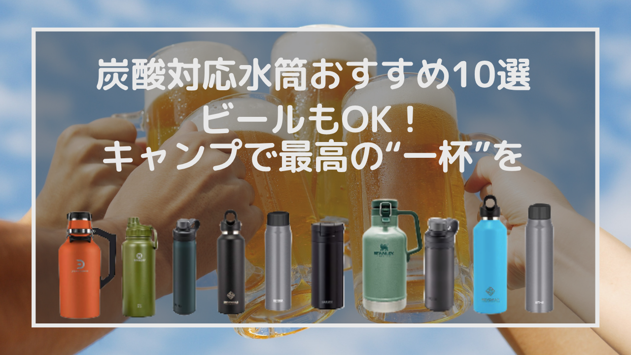 炭酸対応水筒おすすめ10選｜ビールもOK！キャンプで最高の一杯を