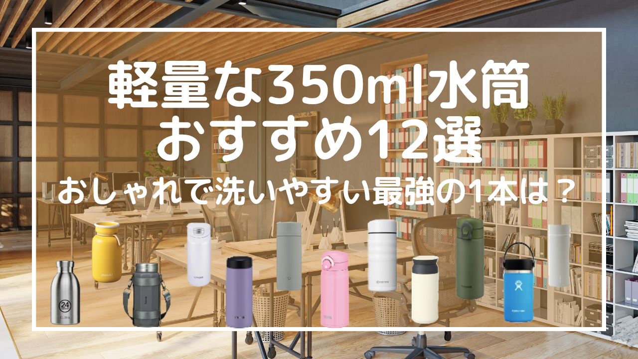 軽量な350ml水筒おすすめ12選。おしゃれで洗いやすい最強の1本は？