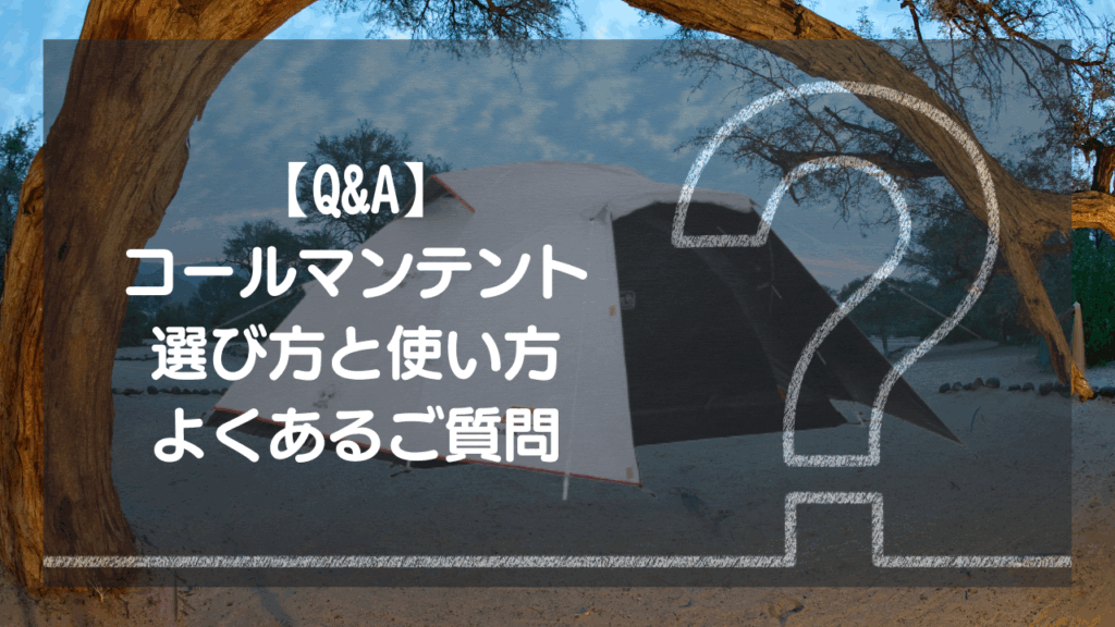 【Q&A】コールマンテント 選び方と使い方 – よくあるご質問