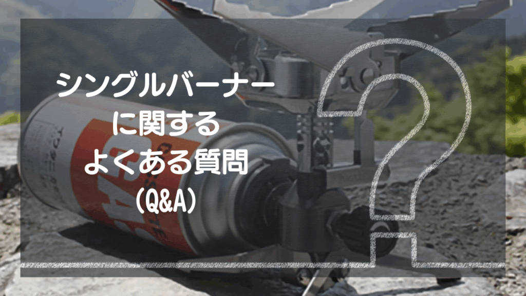 【Q&A】購入前に解消！シングルバーナーの"分からない"アレコレ
