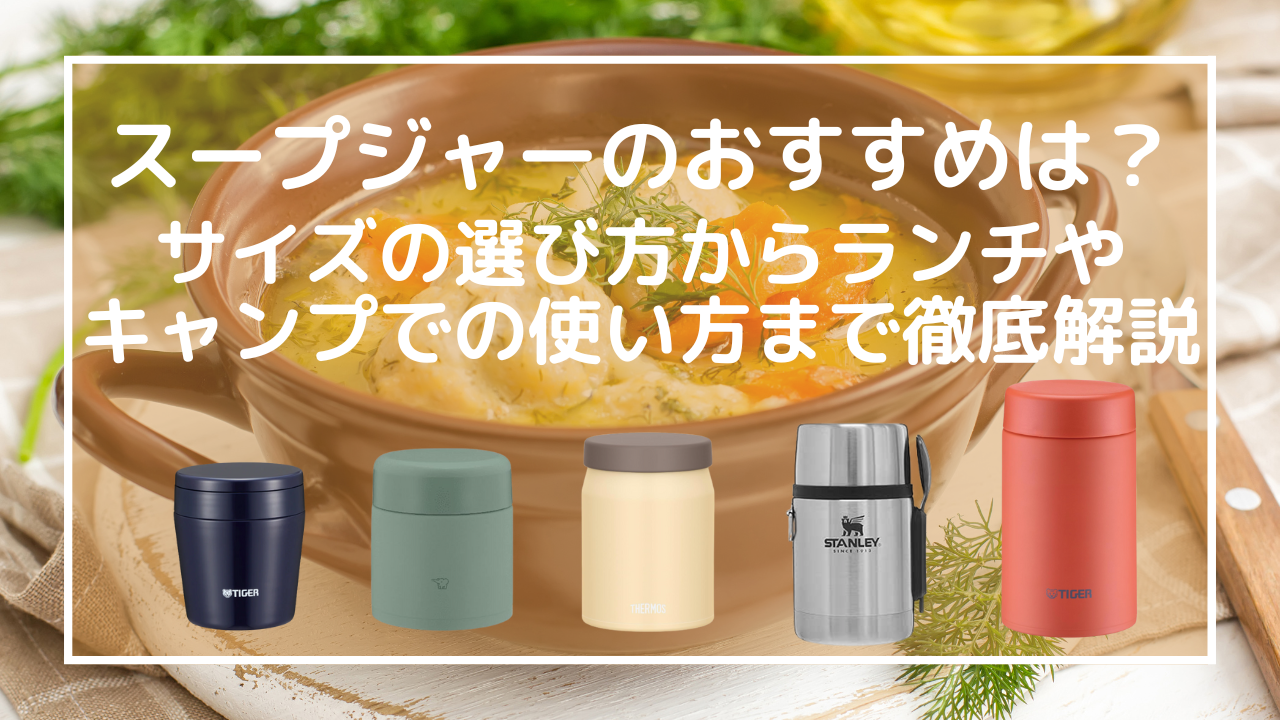 スープジャーのおすすめは？サイズの選び方からランチやキャンプでの使い方まで徹底解説