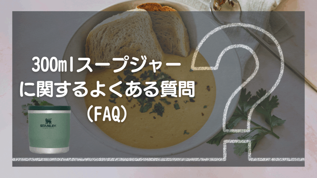 初めてでも安心！300mLスープジャーのよくある質問（FAQ）