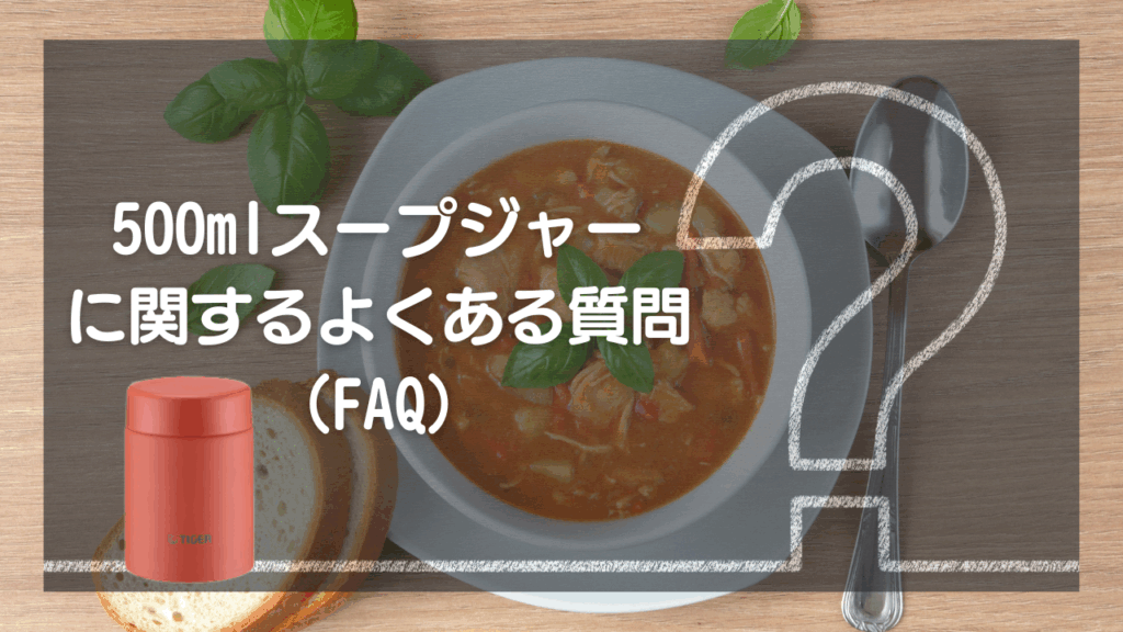 初めてでも安心！500mlスープジャーのよくある質問（FAQ）