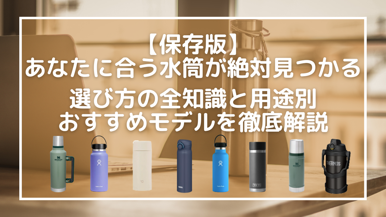 【保存版】あなたに合う水筒が絶対見つかる！選び方の全知識と用途別おすすめモデルを徹底解説