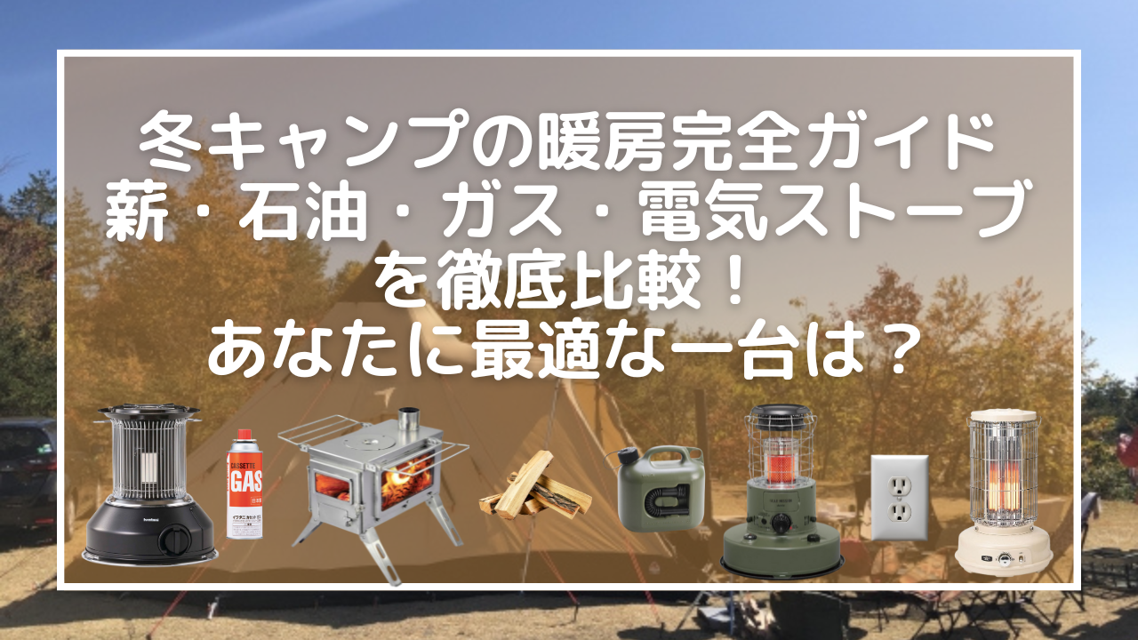 冬キャンプの暖房完全ガイド｜薪・石油・ガス・電気ストーブを徹底比較！あなたに最適な一台は？