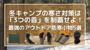 冬キャンプの寒さ対策は「3つの首」を制覇せよ！最強のアウトドア防寒小物5選
