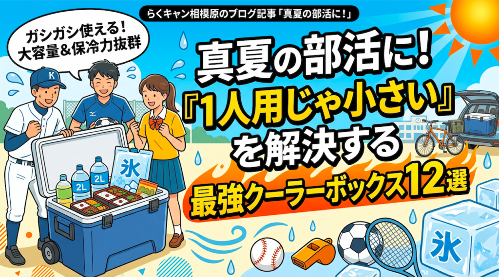 「らくキャン相模原」のブログ記事「真夏の部活に！」のアイキャッチ画像。エネルギッシュでポップなイラストで、メインタイトルは「真夏の部活に！『1人用じゃ小さい』を解決する最強クーラーボックス12選」、サブタイトルは「ガシガシ使える！大容量&保冷力抜群」。中央には、笑顔の野球部員、サッカー部員、女子マネージャーが大きなキャスター付きクーラーボックスを囲んでおり、その中には2Lペットボトル、お弁当、大きな氷の塊が入っている。周囲には、サッカーボール、野球ボール、テニスラケット、ホイッスル、複数の氷の塊が描かれ、背景には炎天下の太陽、学校の校舎、自転車、車の荷台に載せられた別のクーラーボックスが見える。